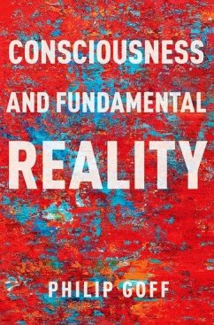 Consciousness and Fundamental Reality - Goff, Philip (Professor of Philosophy, Professor of Philosophy, Durh