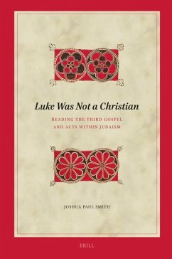 Luke Was Not a Christian: Reading the Third Gospel and Acts Within Judaism - Smith, Joshua Paul