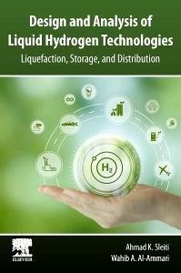 Design and Analysis of Liquid Hydrogen Technologies - K. Sleiti, Ahmad (Department of Mechanical & Industrial Engineering,; Al-Ammari, Wahib A. (Department of Mechanical & Industrial Engineeri