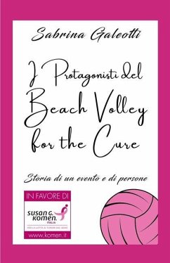 I Protagonisti del Beach Volley for the Cure: Storia di un evento e di persone - Ferri, Alessandro Gian Maria; Galeotti, Sabrina