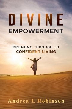 Divine Empowerment: Breaking Through To Confident Living - Robinson, Andrea L.