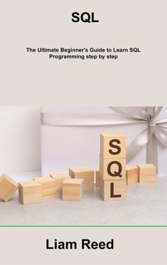 SQL: The Ultimate Beginner's Guide to Learn SQL Programming step by step - Reed, Liam