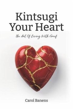 Kintsugi Your Heart: The Art Of Living With Grief - Banens, Carol