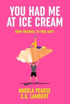 You Had Me at Ice Cream: A deliciously funny, friends to lovers rom-com - Pearse, Angela; Lambert, C. G.