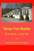 Money from Mobiles: Mobile Flipping, Mobile Loans, Mobile Parks, Mobile Rentals- gateway to Real Estate Investing