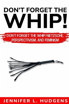 Don't forget the whip! Nietzsche, Perspectivism, and Feminism - L. Hudgens, Jennifer
