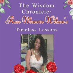 The Wisdom Chronicle: Rose Monroe Wilson Timeless Lessons - Monroe Wilson, Rose