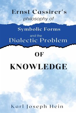 Ernst Cassirer's Philosophy of Symbolic Forms and the Dialectical Problem of Knowledge - Joseph Hein, Karl