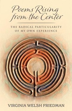 Poems Rising from the Center: The Radical Particularity of My Own Experience - Friedman, Virginia Welsh