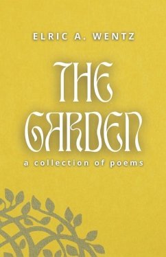 The Garden: A Collection of Poems - Wentz, Elric Alexander