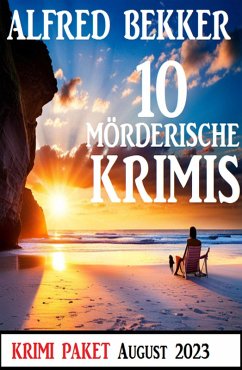 10 Mörderische Krimis August 2023: Krimi Paket (eBook, ePUB) - Bekker, Alfred
