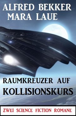 Raumkreuzer auf Kollisionskurs: Zwei Science Fiction Romane (eBook, ePUB) - Bekker, Alfred; Laue, Mara