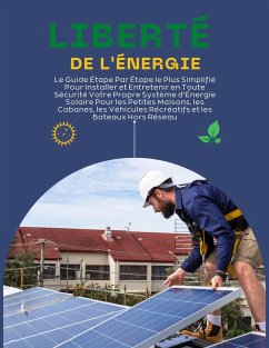 Cover Liberté de l'Énergie: Le Guide Étape Par Étape le Plus Simplifié Pour Installer et Entretenir en Toute Sécurité Votre Propre Système d'Énergie Solaire Pour les Petites Maisonsv et les Cabanes (eBook, ePUB)