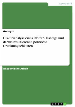 Diskursanalyse eines Twitter-Hashtags und daraus resultierende politische Druckmöglichkeiten (eBook, PDF)