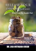 Release Your Obsession With Money: Heal From the Inside Out (Release Your Obsession Series, #5) (eBook, ePUB)