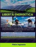 Libertà Energetica: La Guida Passo-Passo Più Semplice per Installare e Gestire in Modo Sicuro il Proprio Sistema di Energia Solare per Case Minuscole, Capanne, Camper e Barche Fuori Rete (eBook, ePUB)