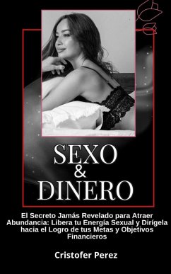Cover Sexo y Dinero: El Secreto Jamás Revelado para Atraer Abundancia: Libera tu Energía Sexual y Enfócala en el Logro de Metas y Objetivos Financieros Logrando Metas y Alcanzando la Riqueza (eBook, ePUB)