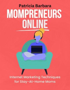 Mompreneurs Online Internet Marketing Techniques for Stay-At-Home Moms (eBook, ePUB) - Barbara, Patricia