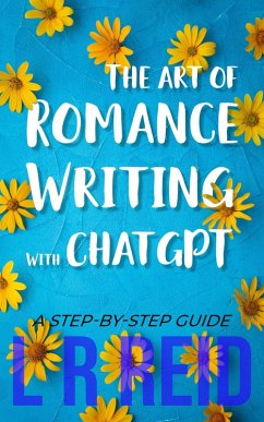 The Art of Romance Writing with ChatGPT   A Step-by-Step Guide (eBook, ePUB) - Reid, L R