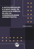 Autocomposição e o novo papel da advocacia pública na era da consensualidade administrativa (eBook, ePUB) Autocomposição e o novo papel da advocacia pública na era da consensualidade administrativa (eBook, ePUB)