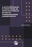 Autocomposição e o novo papel da advocacia pública na era da consensualidade administrativa (eBook, ePUB)