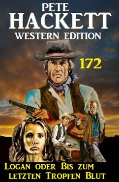 Cover Logan oder Bis zum letzten Tropfen Blut: Pete Hackett Western Edition 172 (eBook, ePUB)