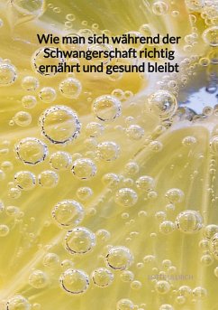 Wie man sich während der Schwangerschaft richtig ernährt und gesund bleibt - Ullrich, Lotte