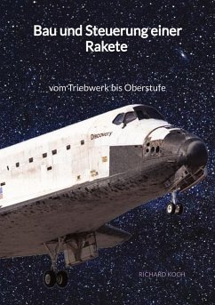 Bau und Steuerung einer Rakete - vom Triebwerk bis Oberstufe - Koch, Richard