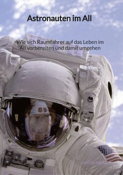 Astronauten im All - Wie sich Raumfahrer auf das Leben im All vorbereiten und damit umgehen - Menger, Larissa