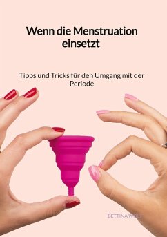 Wenn die Menstruation einsetzt - Tipps und Tricks für den Umgang mit der Periode - Wolf, Bettina