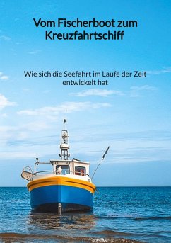 Vom Fischerboot zum Kreuzfahrtschiff - Wie sich die Seefahrt im Laufe der Zeit entwickelt hat - Probst, Fritz