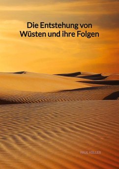 Die Entstehung von Wüsten und ihre Folgen - Keller, Paul