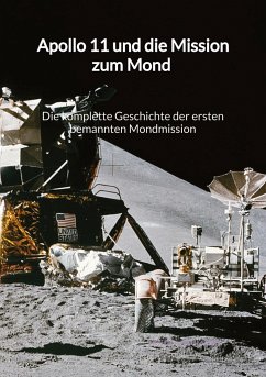 Apollo 11 und die Mission zum Mond - Die komplette Geschichte der ersten bemannten Mondmission - Neumann, Holger