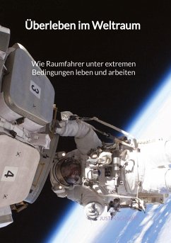 Überleben im Weltraum - Wie Raumfahrer unter extremen Bedingungen leben und arbeiten - Schuber, Justin