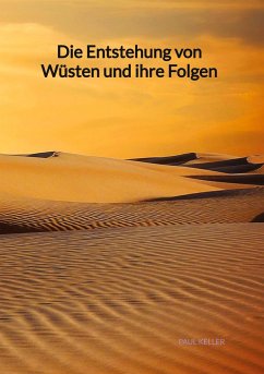 Die Entstehung von Wüsten und ihre Folgen - Keller, Paul