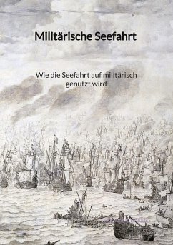 Militärische Seefahrt - Wie die Seefahrt auf militärisch genutzt wird - Harms, Ferdinand
