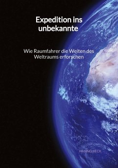 Expedition ins unbekannte - Wie Raumfahrer die Weiten des Weltraums erforschen - Beck, Hanno