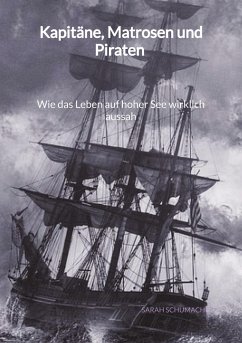 Kapitäne, Matrosen und Piraten - Wie das Leben auf hoher See wirklich aussah - Schumacher, Sarah