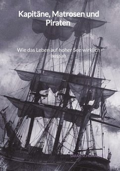 Kapitäne, Matrosen und Piraten - Wie das Leben auf hoher See wirklich aussah - Schumacher, Sarah