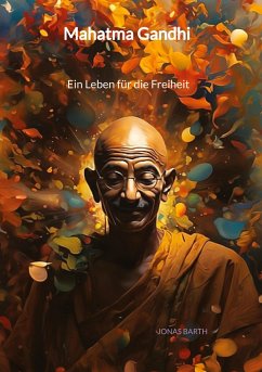 Mahatma Gandhi - Ein Leben für die Freiheit - Barth, Jonas