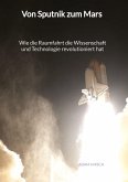 Von Sputnik zum Mars - Wie die Raumfahrt die Wissenschaft und Technologie revolutioniert hat