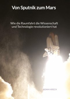 Von Sputnik zum Mars - Wie die Raumfahrt die Wissenschaft und Technologie revolutioniert hat - Hirsch, Adam