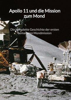 Apollo 11 und die Mission zum Mond - Die komplette Geschichte der ersten bemannten Mondmission - Neumann, Holger