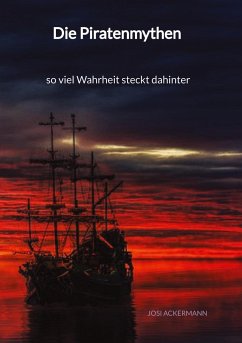 Die Piratenmythen - so viel Wahrheit steckt dahinter - Ackermann, Josi