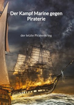Der Kampf Marine gegen Piraterie - der letzte Piratenkrieg - Heller, Emilia