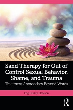 Sand Therapy for Out of Control Sexual Behavior, Shame, and Trauma (eBook, PDF) - Hurley Dawson, Peg