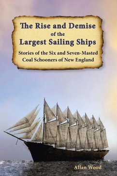 The Rise and Demise of the Largest Sailing Ships: Stories of the Six and Seven-Masted Coal Schooners of New England (eBook, ePUB) - Wood, Allan