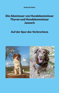 Die Abenteuer von Hundekommissar Thyron und Hundekommissar Janosch - Felser, Andreas