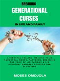Breaking Generational Curses In Life And Family: Ancestral Healing, Healing Your Ancestral Roots, Patterns, Breaking The Yoke Of Limitations & 100 Spiritual Warfare Prayers For Release Of Detained Blessings (eBook, ePUB)