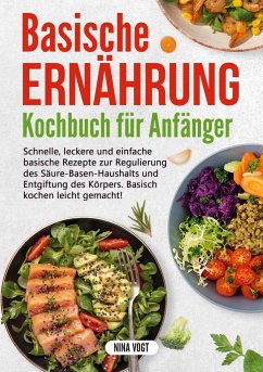 Basische Ernährung Kochbuch für Anfänger - Vogt, Nina